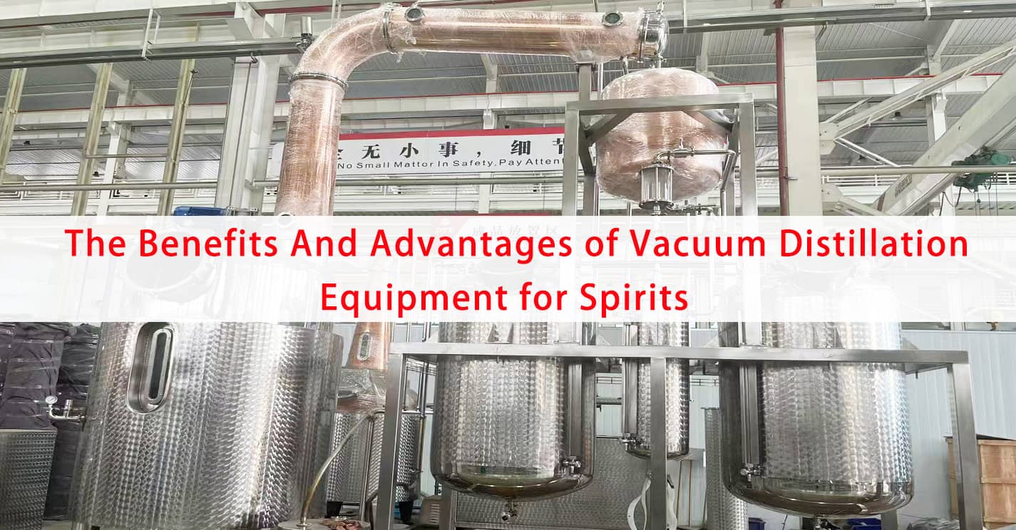 The Benefits And Advantages of Vacuum Distillation Equipment for Spirits